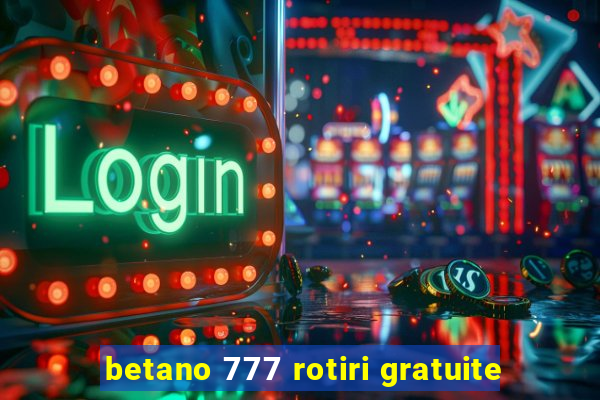 betano 777 rotiri gratuite